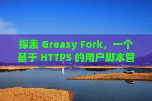 探索 Greasy Fork，一个基于 HTTPS 的用户脚本管理平台
