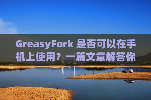 GreasyFork 是否可以在手机上使用？一篇文章解答你的疑问